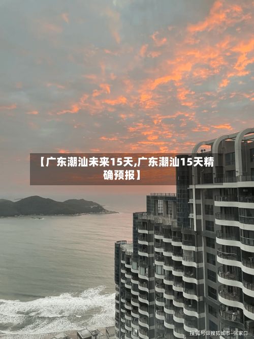 【广东潮汕未来15天,广东潮汕15天精确预报】-第2张图片