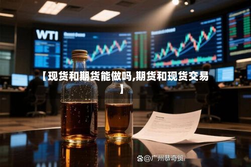 【现货和期货能做吗,期货和现货交易】-第3张图片