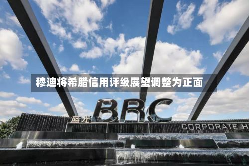 穆迪将希腊信用评级展望调整为正面-第2张图片