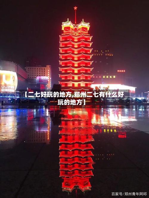 【二七好玩的地方,郑州二七有什么好玩的地方】-第2张图片