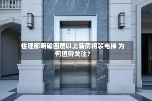 住建部明确四层以上新房将装电梯 为何值得关注？-第3张图片