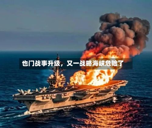 也门战事升级，又一战略海峡危险了-第3张图片