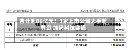 合计超86亿元！3家上市公司大手笔募资 加码科技赛道