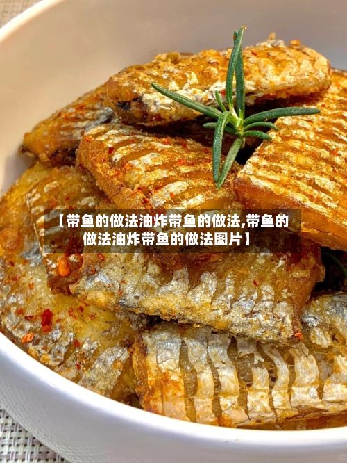 【带鱼的做法油炸带鱼的做法,带鱼的做法油炸带鱼的做法图片】
