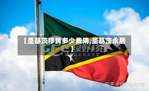 【圣基茨移民多少费用,圣基茨永居】-第2张图片