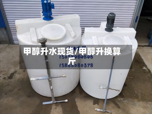 甲醇升水现货/甲醇升换算斤-第2张图片