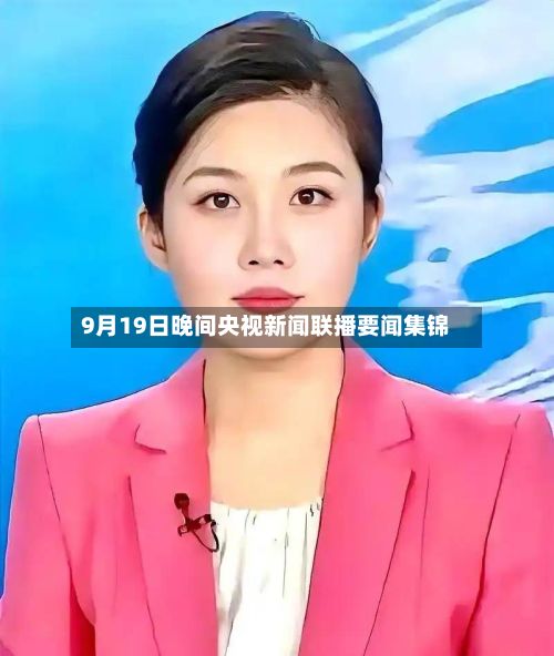9月19日晚间央视新闻联播要闻集锦-第2张图片