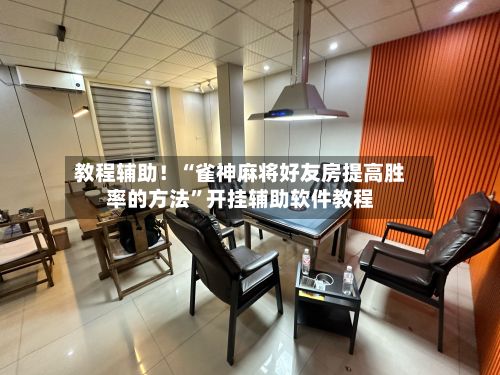 教程辅助！“雀神麻将好友房提高胜率的方法”开挂辅助软件教程