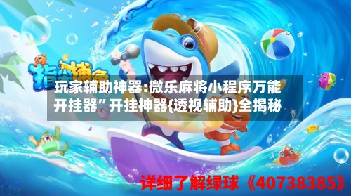 玩家辅助神器:微乐麻将小程序万能开挂器	”开挂神器{透视辅助}全揭秘-第2张图片
