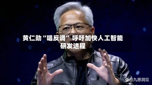黄仁勋“唱反调” 呼吁加快人工智能研发进程-第2张图片