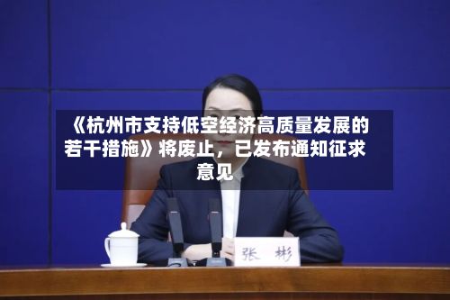 《杭州市支持低空经济高质量发展的若干措施》将废止，已发布通知征求意见-第2张图片