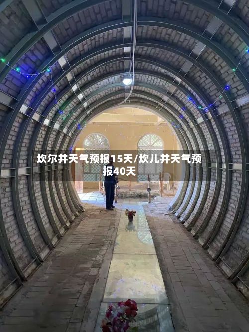 坎尔井天气预报15天/坎儿井天气预报40天