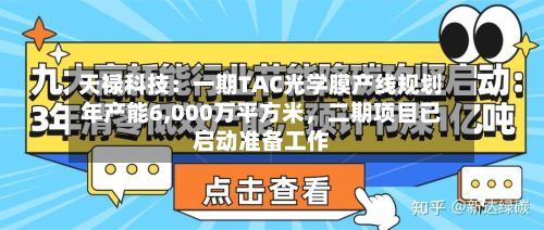 天禄科技：一期TAC光学膜产线规划年产能6,000万平方米	，二期项目已启动准备工作-第2张图片