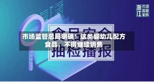 市场监管总局明确！这类婴幼儿配方食品，不得继续销售-第3张图片