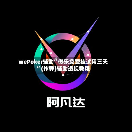 wePoker辅助	”微乐免费挂试用三天”(作弊)辅助透视教程-第3张图片
