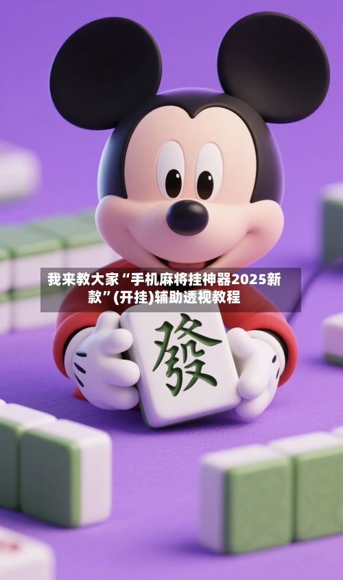 我来教大家“手机麻将挂神器2025新款”(开挂)辅助透视教程