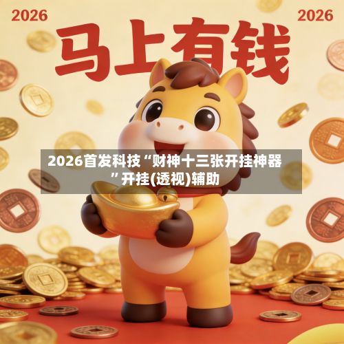 2026首发科技“财神十三张开挂神器”开挂(透视)辅助-第2张图片