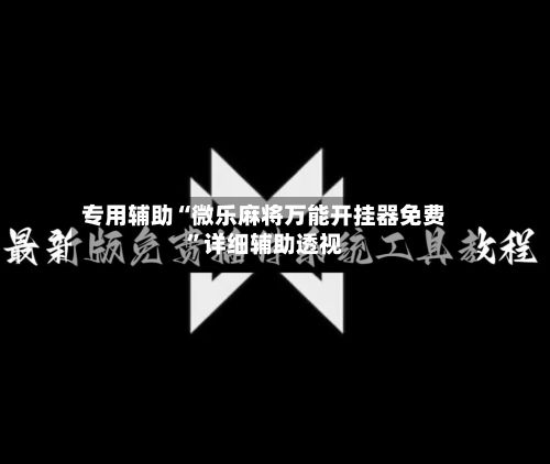 专用辅助“微乐麻将万能开挂器免费”详细辅助透视-第3张图片