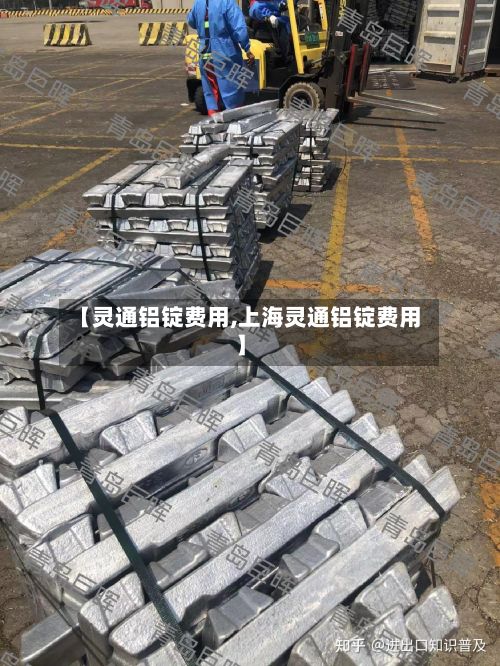 【灵通铝锭费用,上海灵通铝锭费用】