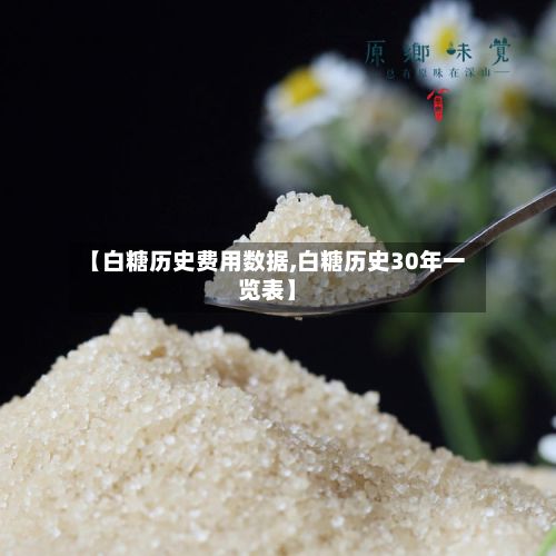 【白糖历史费用数据,白糖历史30年一览表】