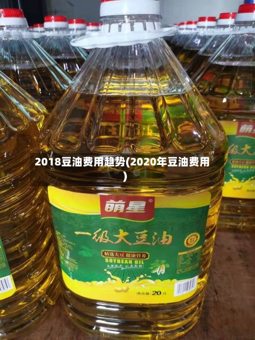 2018豆油费用趋势(2020年豆油费用)