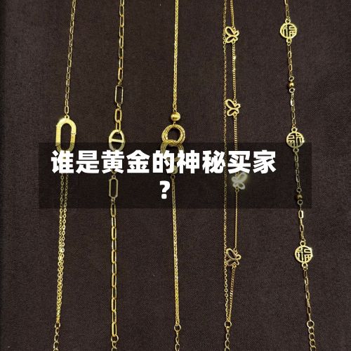 谁是黄金的神秘买家?-第2张图片