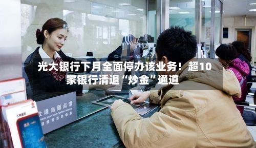 光大银行下月全面停办该业务！超10家银行清退“炒金”通道
