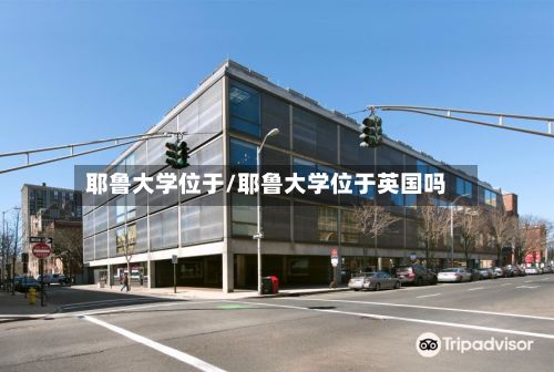 耶鲁大学位于/耶鲁大学位于英国吗-第3张图片