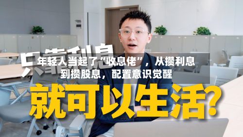 年轻人当起了“收息佬	”	，从攒利息到攒股息，配置意识觉醒-第3张图片