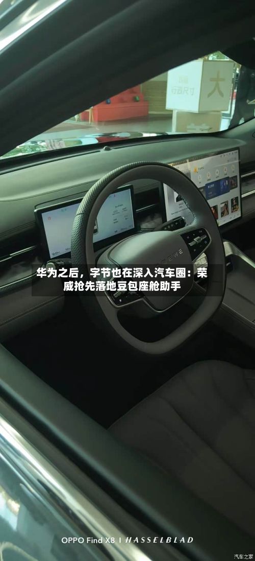 华为之后	，字节也在深入汽车圈：荣威抢先落地豆包座舱助手-第3张图片