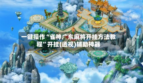 一键操作“雀神广东麻将开挂方法教程”开挂(透视)辅助神器-第2张图片