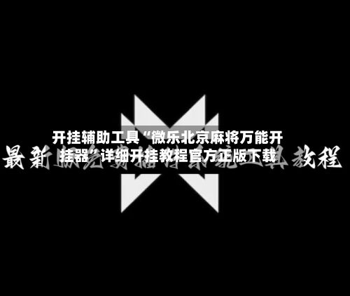 开挂辅助工具“微乐北京麻将万能开挂器	”详细开挂教程官方正版下载-第3张图片