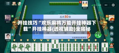 开挂技巧“欢乐麻将万能开挂神器下载”开挂神器{透视辅助}全揭秘-第2张图片