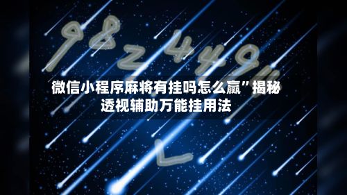 微信小程序麻将有挂吗怎么赢	”揭秘透视辅助万能挂用法-第2张图片