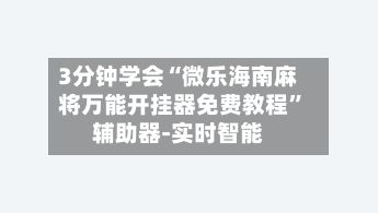 3分钟学会“微乐海南麻将万能开挂器免费教程	”辅助器-实时智能-第2张图片
