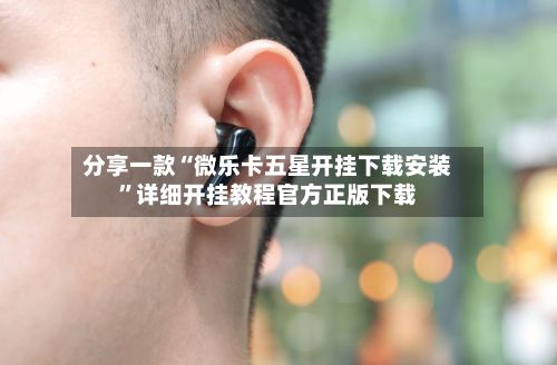 分享一款“微乐卡五星开挂下载安装	”详细开挂教程官方正版下载-第2张图片