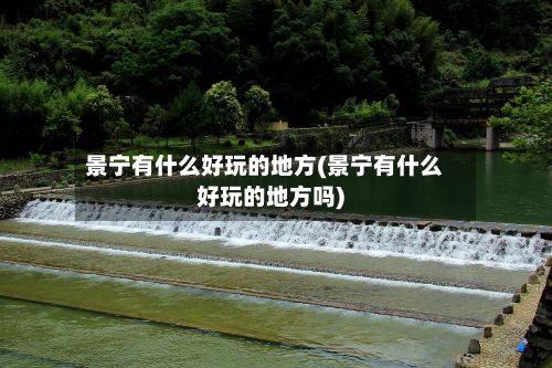 景宁有什么好玩的地方(景宁有什么好玩的地方吗)