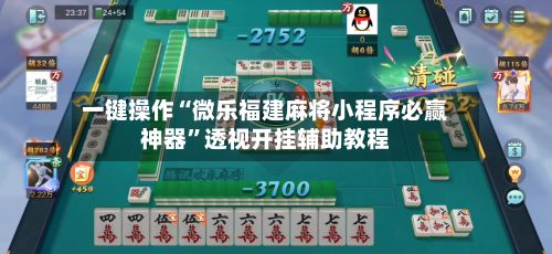 一键操作“微乐福建麻将小程序必赢神器”透视开挂辅助教程-第2张图片