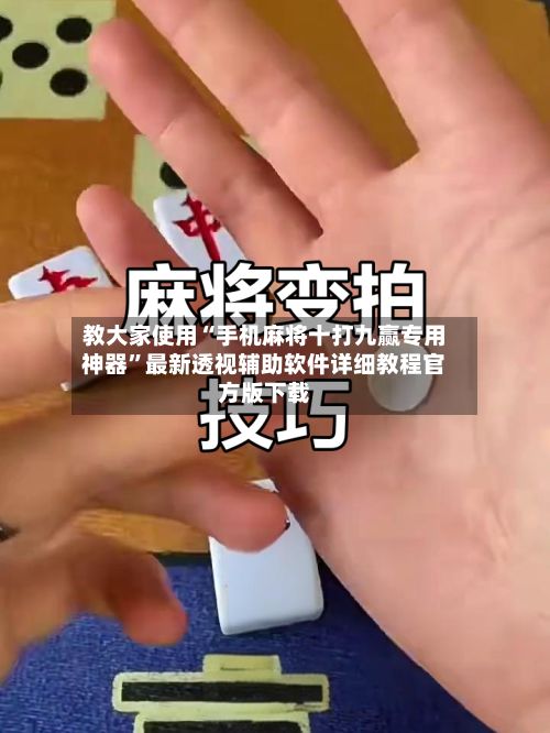 教大家使用“手机麻将十打九赢专用神器”最新透视辅助软件详细教程官方版下载-第2张图片
