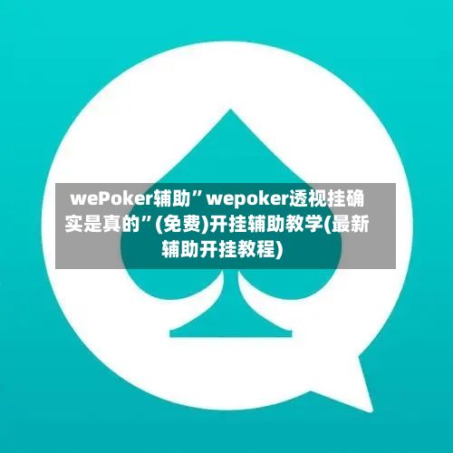 wePoker辅助”wepoker透视挂确实是真的	”(免费)开挂辅助教学(最新辅助开挂教程)-第2张图片