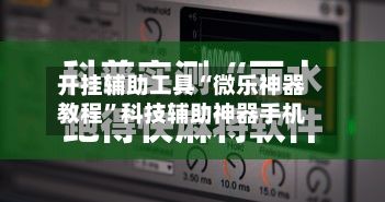 开挂辅助工具“微乐神器教程”科技辅助神器手机-第3张图片