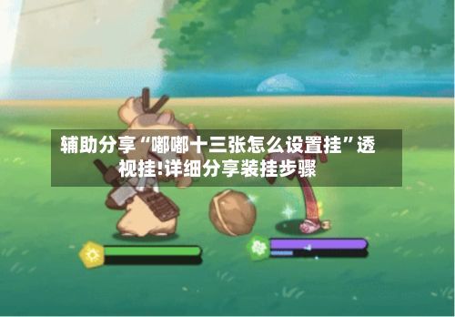 辅助分享“嘟嘟十三张怎么设置挂”透视挂!详细分享装挂步骤