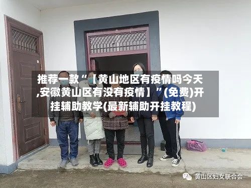 推荐一款“【黄山地区有疫情吗今天,安徽黄山区有没有疫情】”(免费)开挂辅助教学(最新辅助开挂教程)-第3张图片