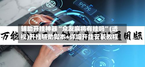 辅助开挂神器“众友麻将有挂吗	”(透视)开挂辅助脚本+详细开挂安装教程-第2张图片