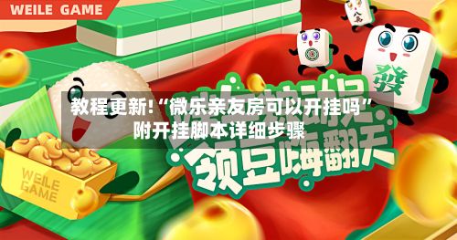 教程更新!“微乐亲友房可以开挂吗	”附开挂脚本详细步骤-第2张图片