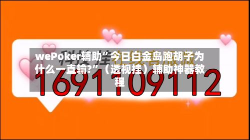 wePoker辅助”今日白金岛跑胡子为什么一直输?”（透视挂）辅助神器教程