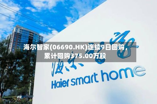海尔智家(06690.HK)连续9日回购，累计回购375.00万股-第2张图片