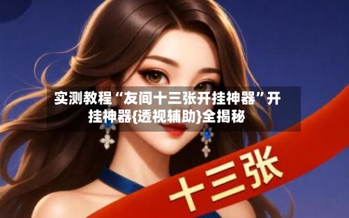 实测教程“友间十三张开挂神器	”开挂神器{透视辅助}全揭秘-第2张图片