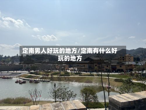 定南男人好玩的地方/定南有什么好玩的地方