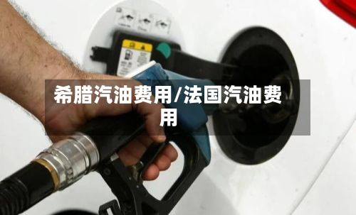希腊汽油费用/法国汽油费用-第2张图片